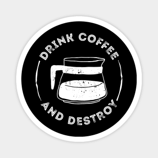 Drink Coffee And Destroy Magnet